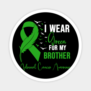 Adrenal Cancer Awareness I Wear Green for My Brother Magnet